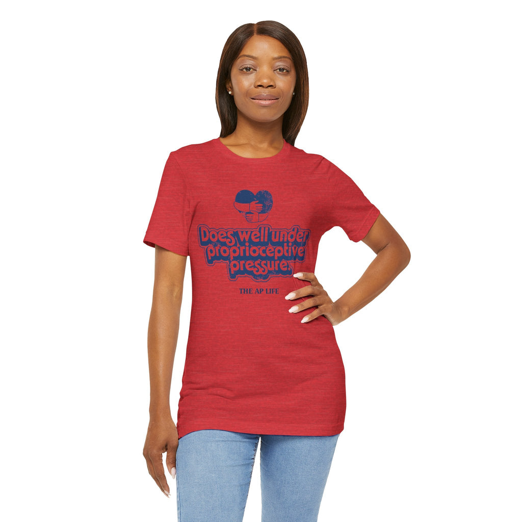 Does Well Under Proprioceptive Pressure - Sensory Input - Adult Unisex Jersey Tee