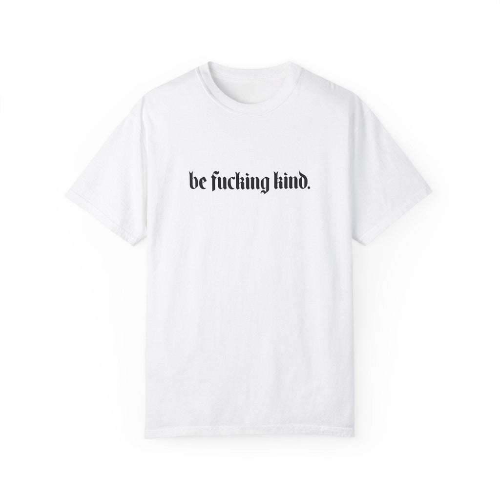 Be Fucking Kind Comfy Tee