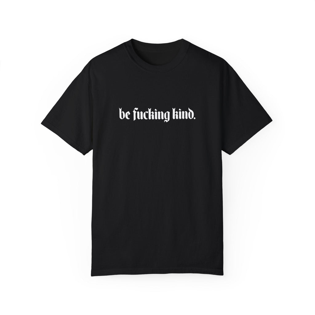 Be Fucking Kind Comfy Tee