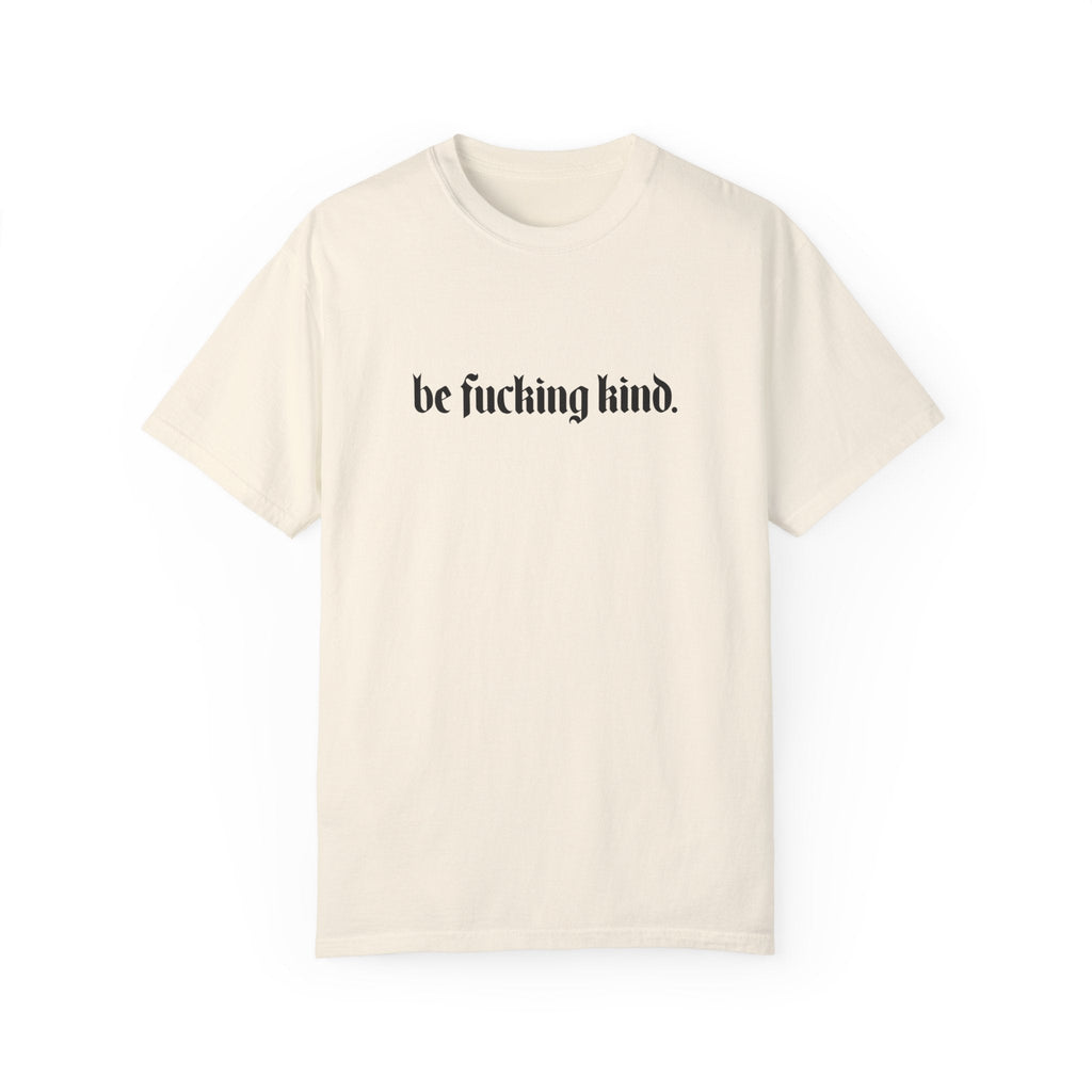 Be Fucking Kind Comfy Tee