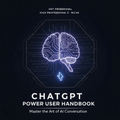 ChatGPT User Handbook: Master AI Conversations Like a Pro