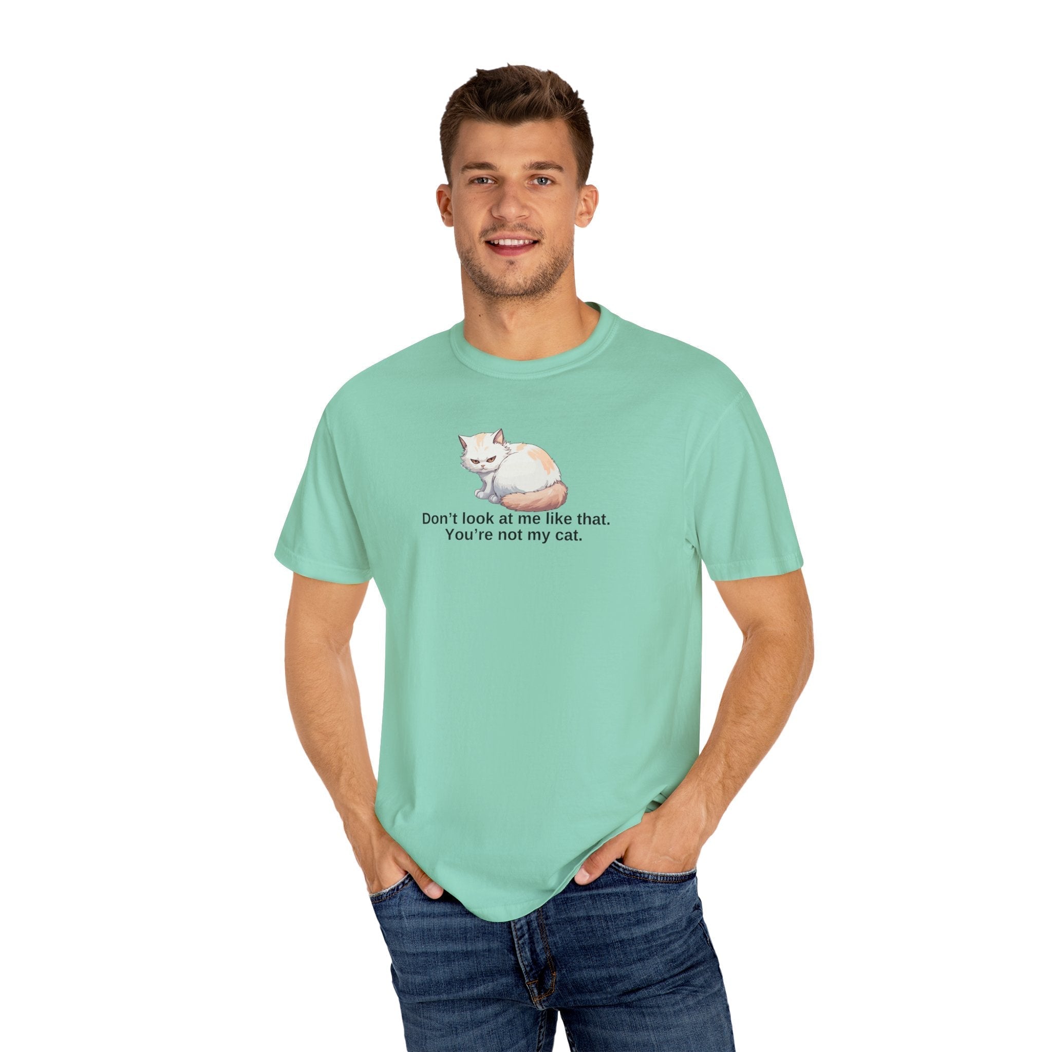Don’t Look at Me Like That, You’re Not My Cat Unisex Garment-Dyed T-Shirt