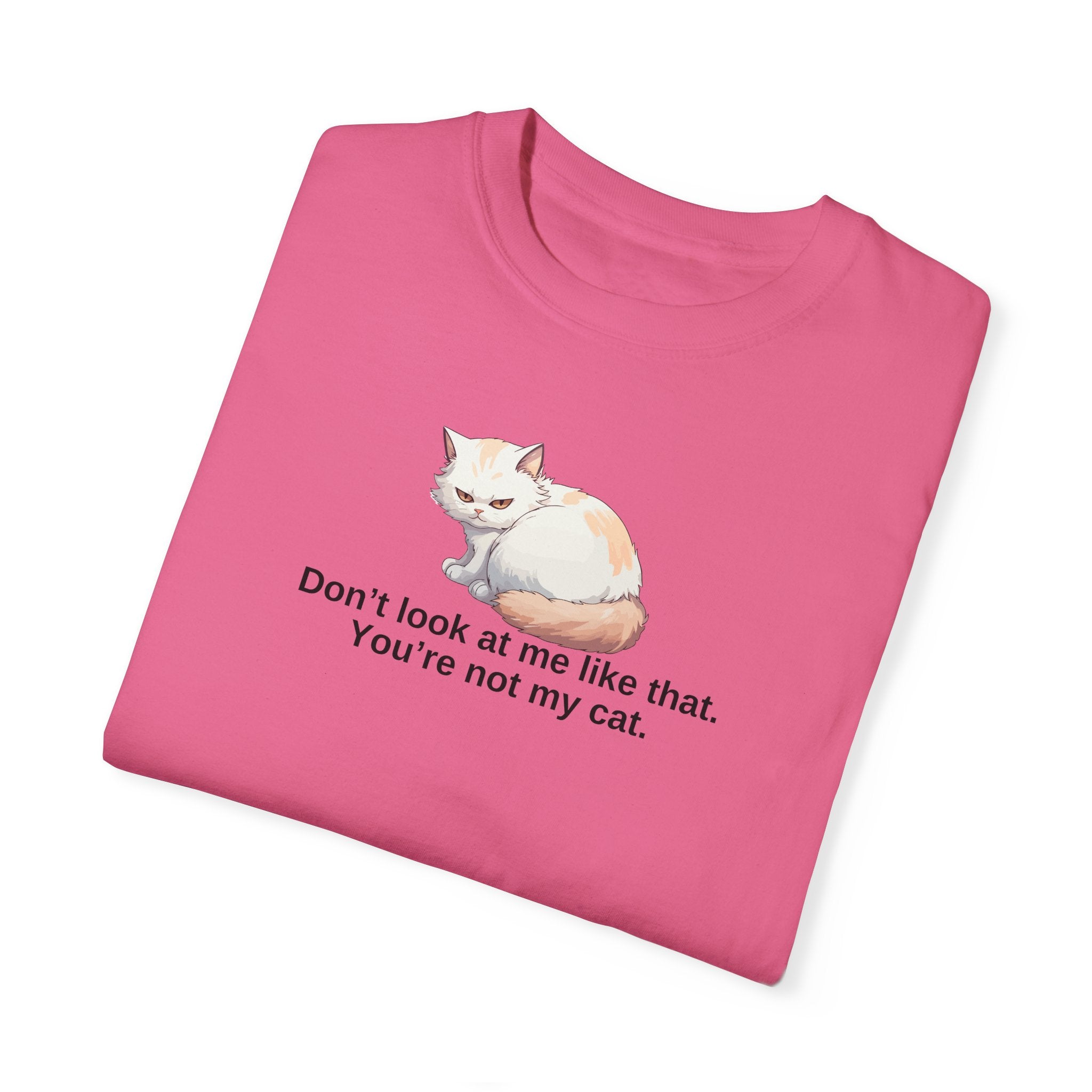 Don’t Look at Me Like That, You’re Not My Cat Unisex Garment-Dyed T-Shirt