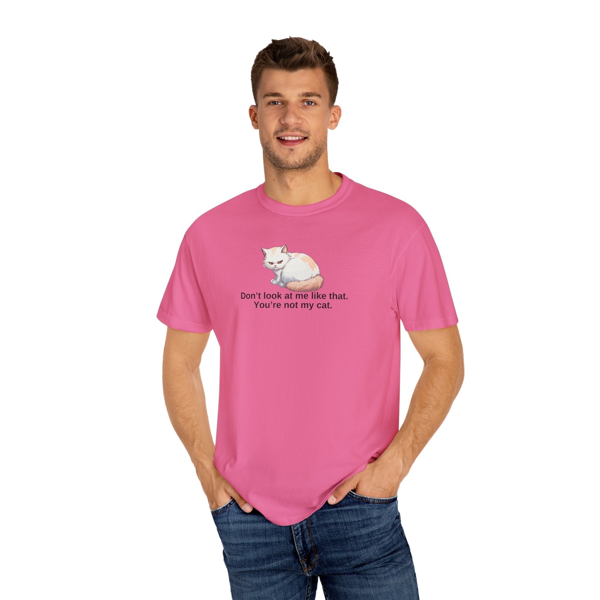Don’t Look at Me Like That, You’re Not My Cat Unisex Garment-Dyed T-Shirt