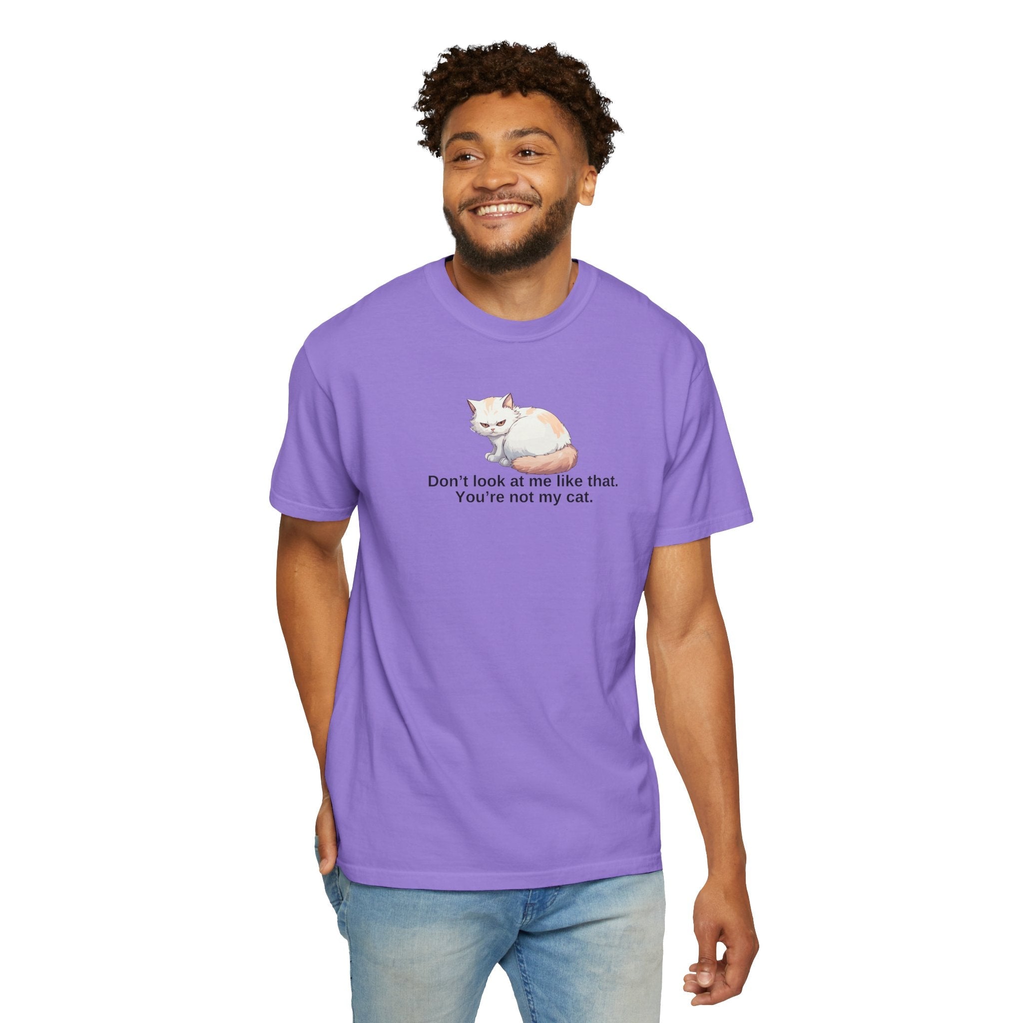 Don’t Look at Me Like That, You’re Not My Cat Unisex Garment-Dyed T-Shirt