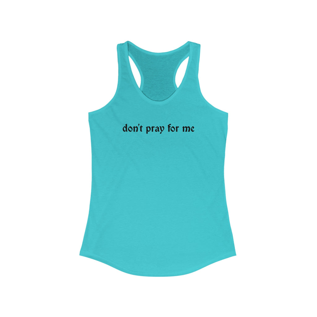 Don't Pray for Me Women's Racerback Tank