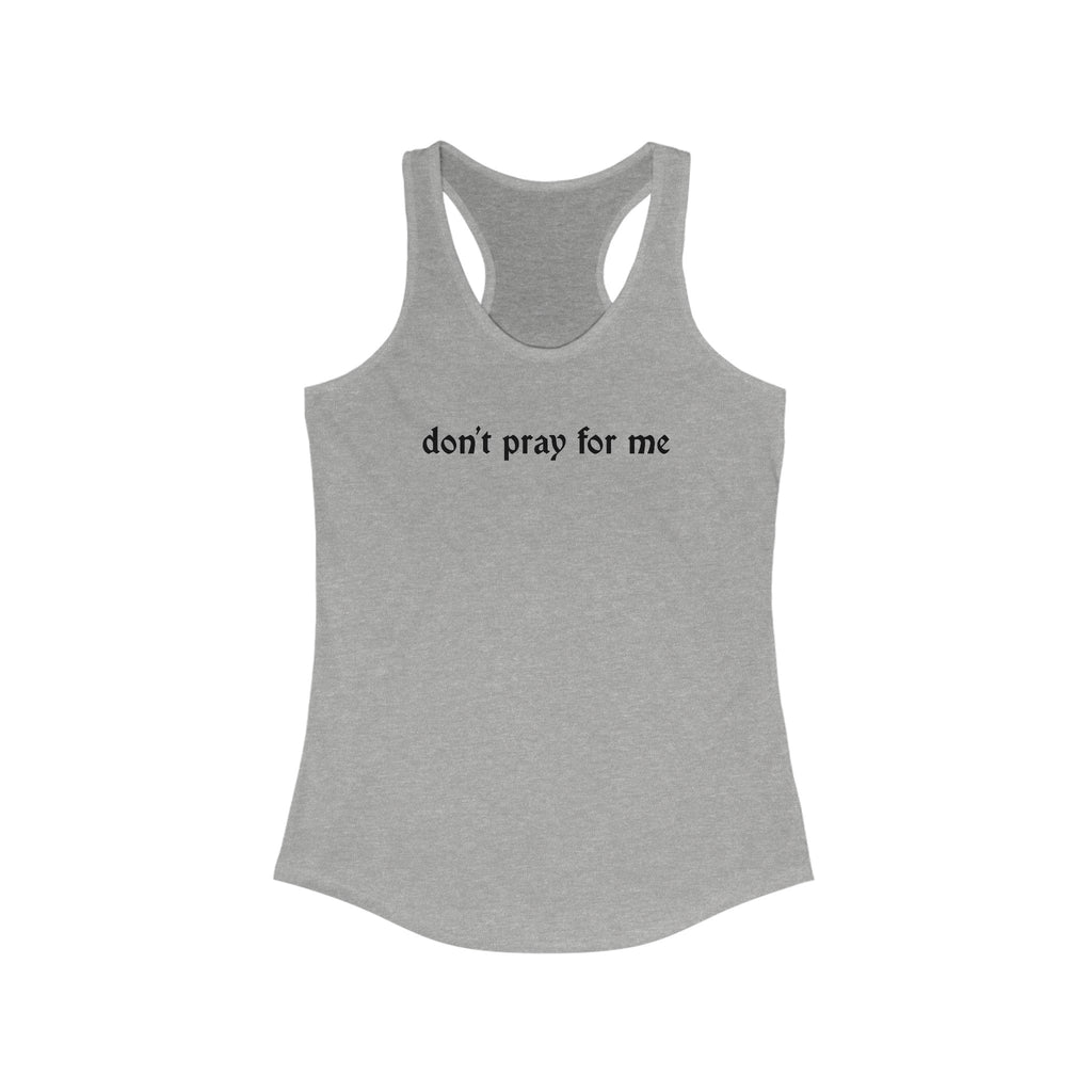 Don't Pray for Me Women's Racerback Tank