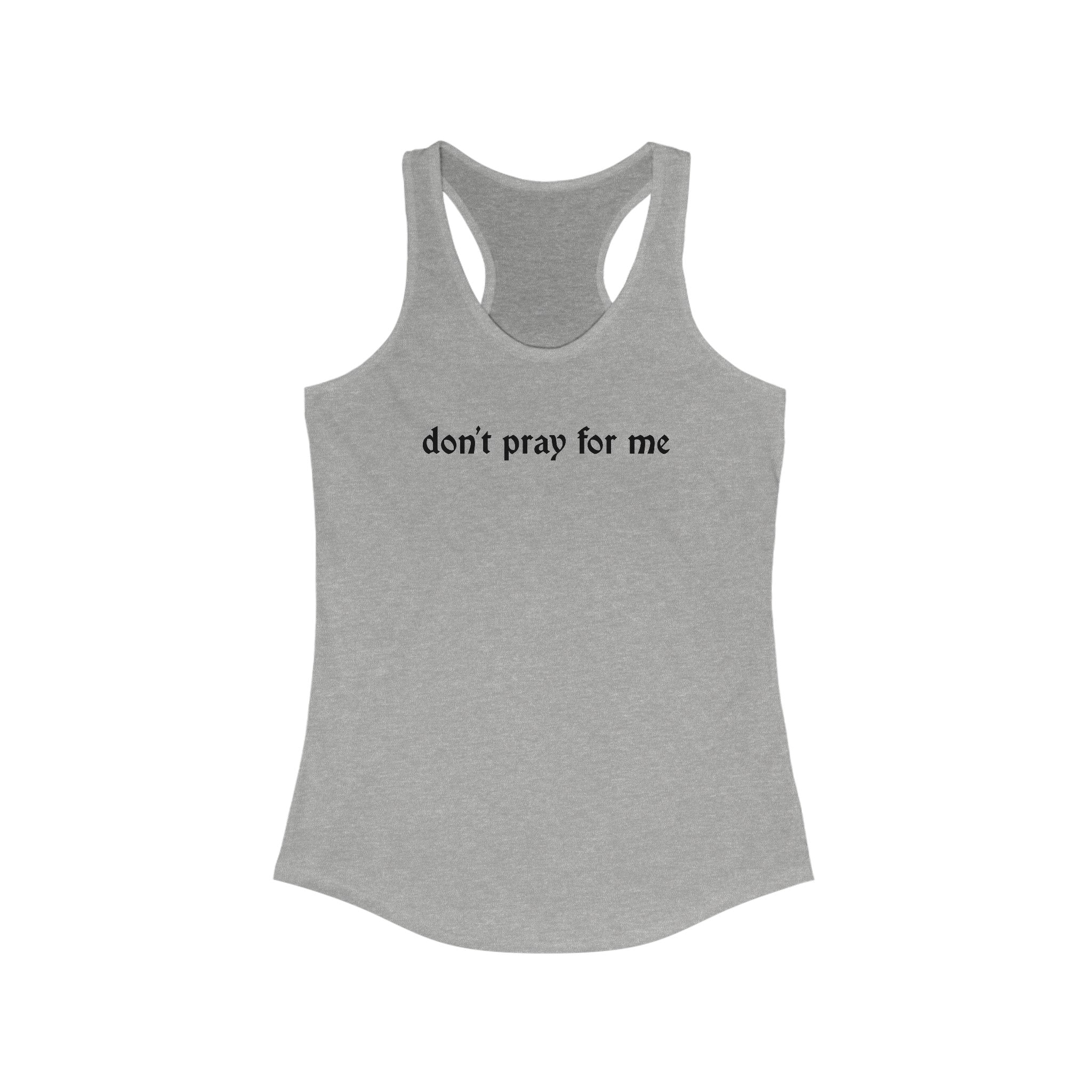 Don't Pray for Me Women's Racerback Tank