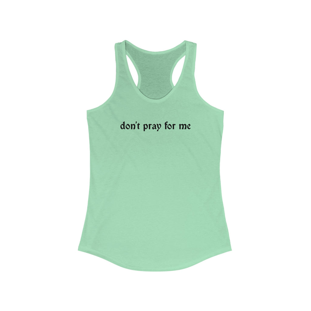 Don't Pray for Me Women's Racerback Tank