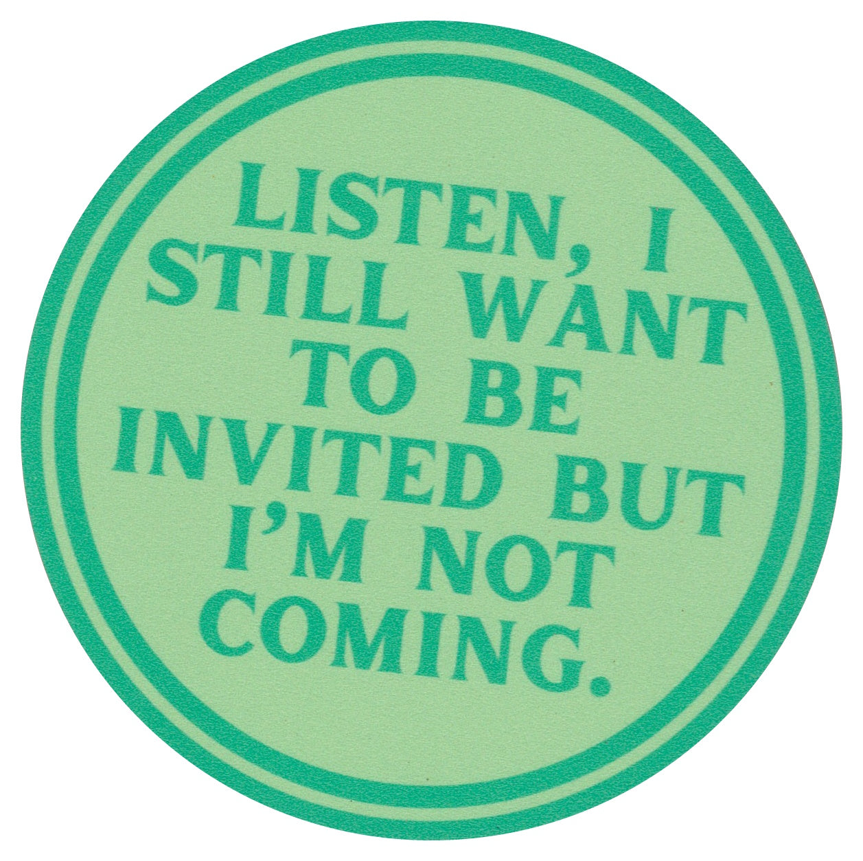 Sip Sip Hooray Coaster -  Listen - I Still want to be Invited - But I am NOT Coming